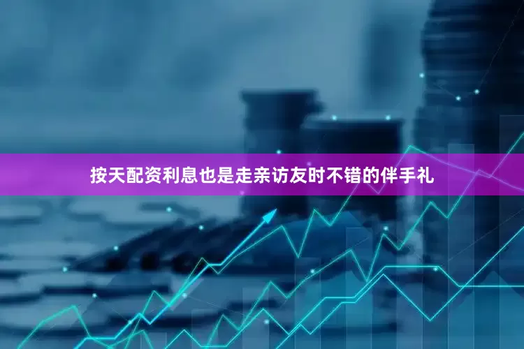 按天配资利息也是走亲访友时不错的伴手礼