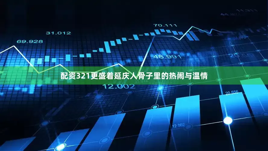 配资321更盛着延庆人骨子里的热闹与温情