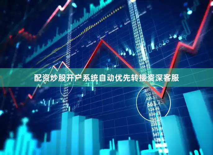 配资炒股开户系统自动优先转接资深客服