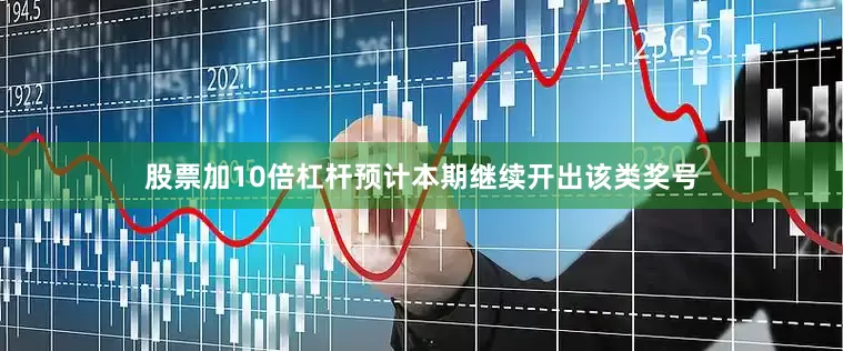 股票加10倍杠杆预计本期继续开出该类奖号