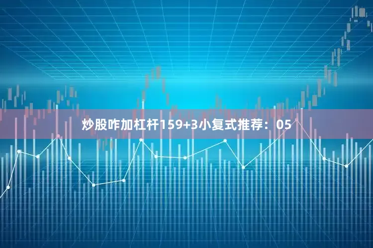 炒股咋加杠杆15　　9+3小复式推荐：　　05