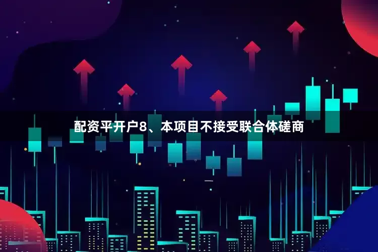 配资平开户8、本项目不接受联合体磋商